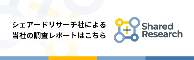 Shared Research シェアードリサーチ社による当社の調査レポートはこちら